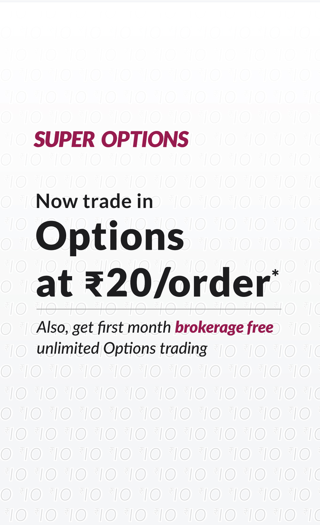 Super Options Now trade in Options at ₹ 10/order* Also, get first month brokerage free unlimited  Options trading