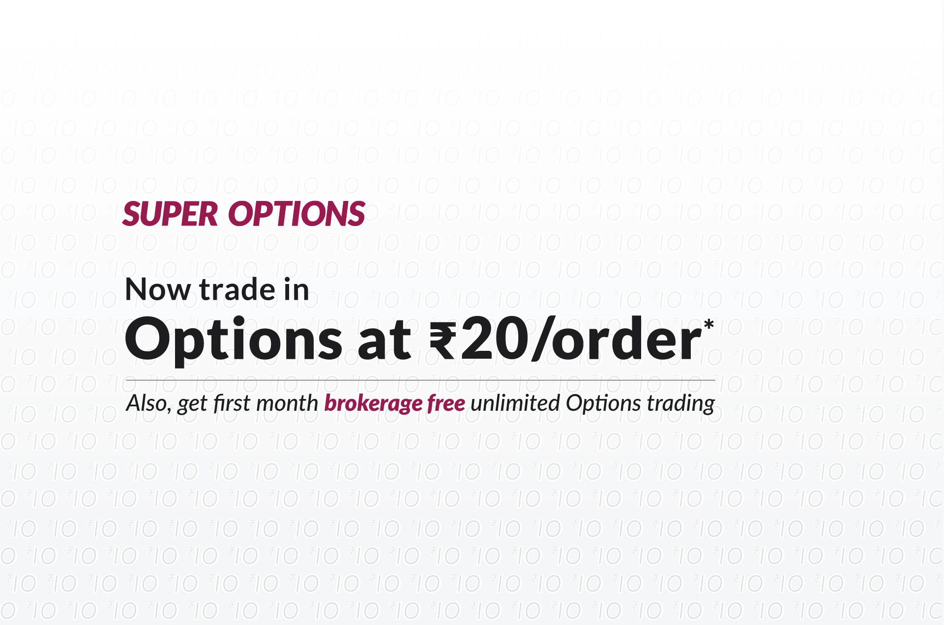 Super Options Now trade in Options at ₹ 10/order* Also, get first month brokerage free unlimited  Options trading